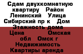 Сдам двухкомнатную квартиру › Район ­ Ленинский › Улица ­ Сибирский пр-к › Дом ­ 18 › Этажность дома ­ 9 › Цена ­ 8 000 - Омская обл., Омск г. Недвижимость » Квартиры аренда   